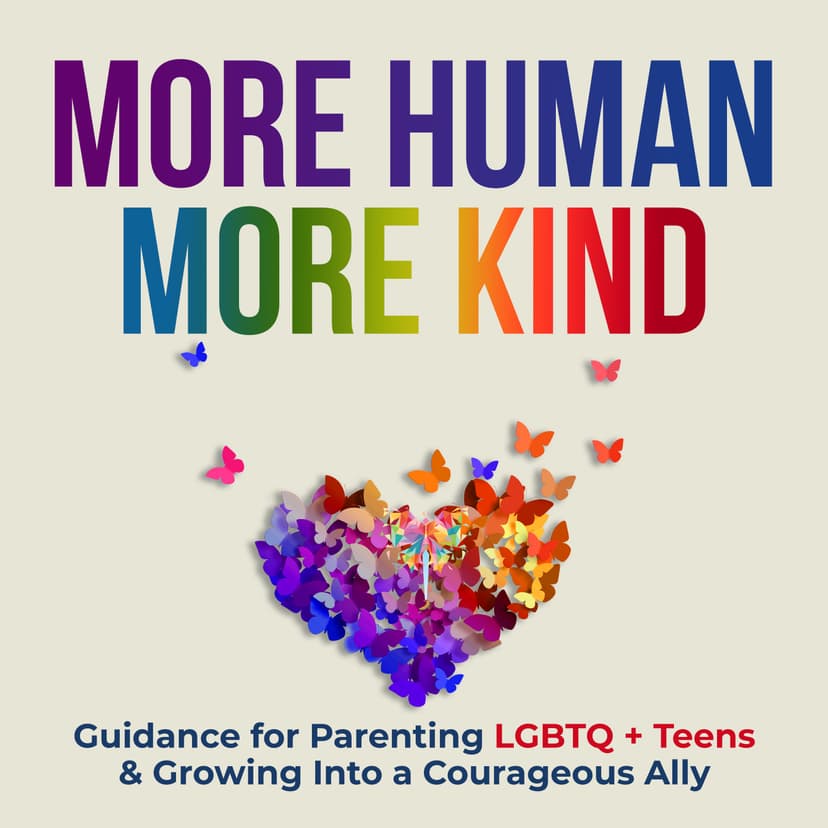 More Human More Kind: Guidance for Parenting LGBTQ+ Teens & Growing Into a Courageous Ally cover art